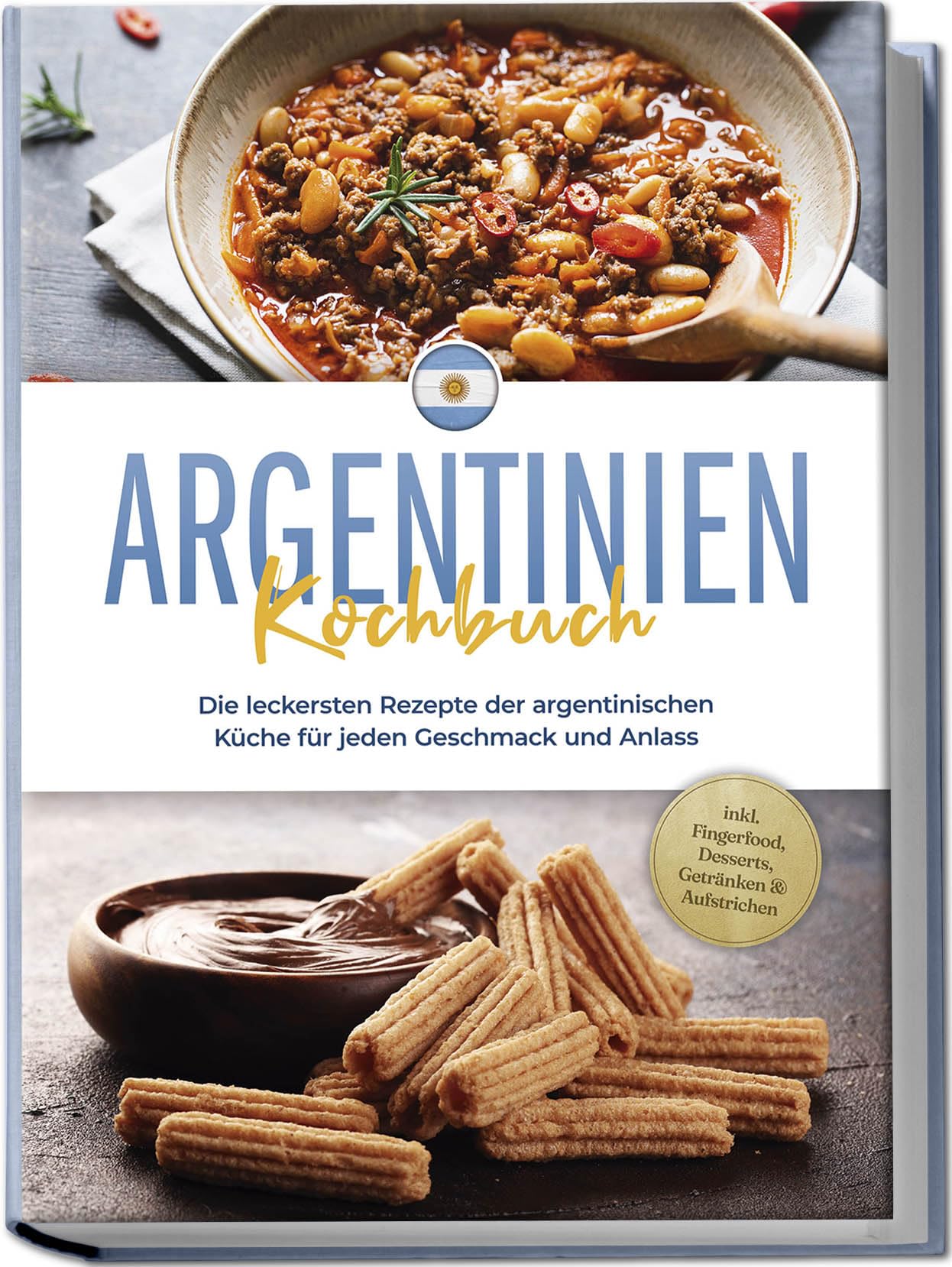 Diaz, Maria: Argentinien Kochbuch: Die leckersten Rezepte der argentinischen Küche für jeden Geschmack und Anlass - inkl. Fingerfood, Desserts, Getränken & Aufstrichen
