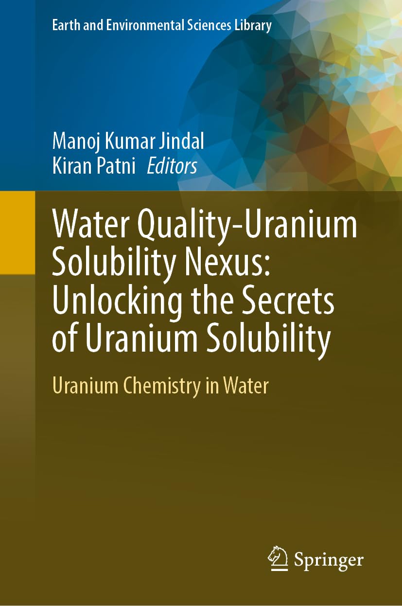 Water Quality-Uranium Solubility Nexus: Unlocking the Secrets of Uranium Solubility: Uranium Chemistry in Water (Earth and Environmental Sciences Library)