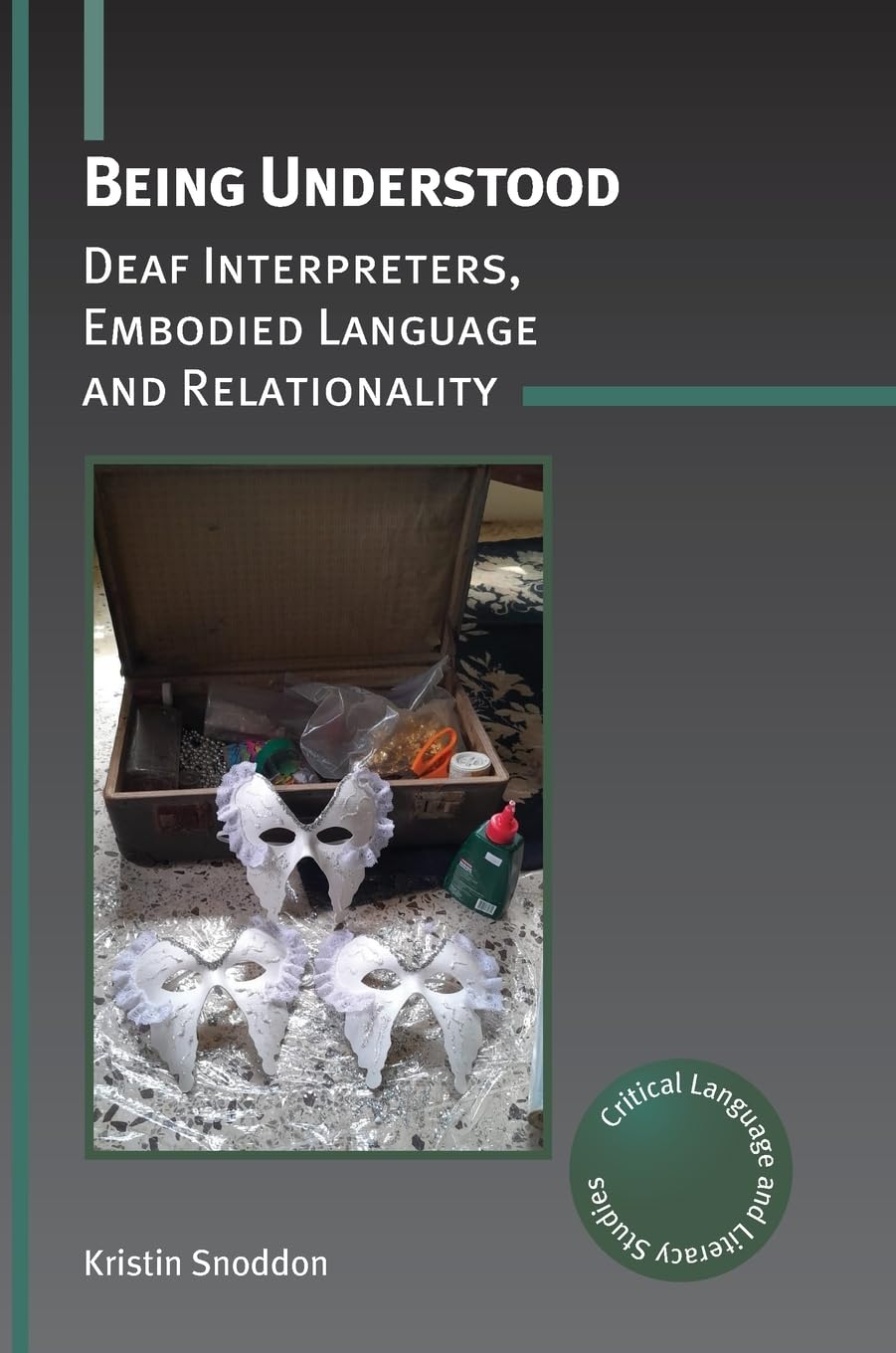 Being Understood: Deaf Interpreters, Embodied Language and Relationality (Critical Language and Literacy Studies, 42)