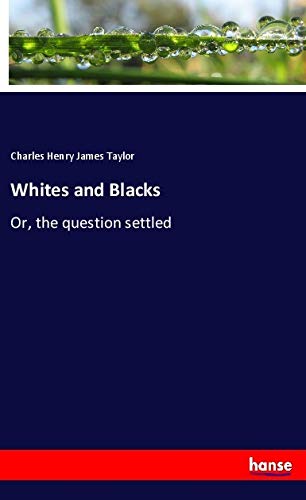 Whites and Blacks: Or, the question settled