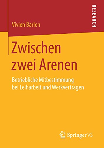 Zwischen zwei Arenen: Betriebliche Mitbestimmung bei Leiharbeit und Werkverträgen