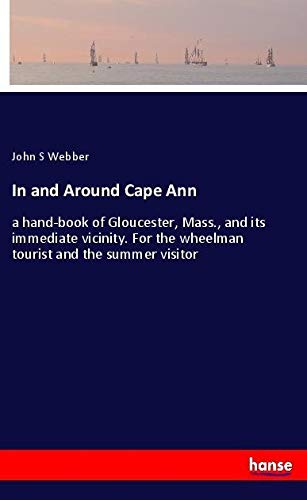 In and Around Cape Ann: a hand-book of Gloucester, Mass., and its immediate vicinity. For the wheelman tourist and the summer visitor