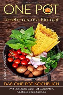 ONE POT - mehr als nur Eintopf: Das One Pot Kochbuch mit leckeren One Pot Gerichten für die ganze Familie