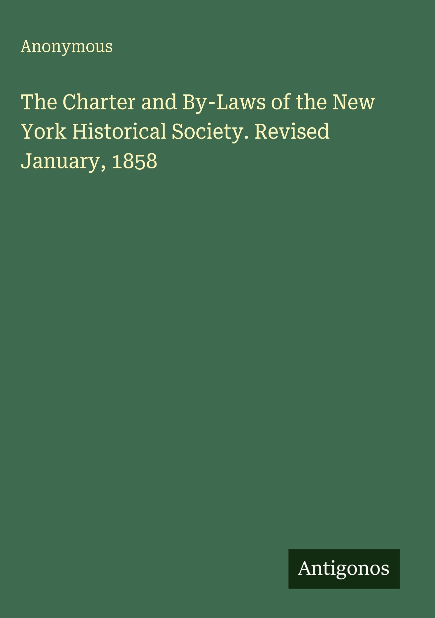 The Charter and By-Laws of the New York Historical Society. Revised January, 1858