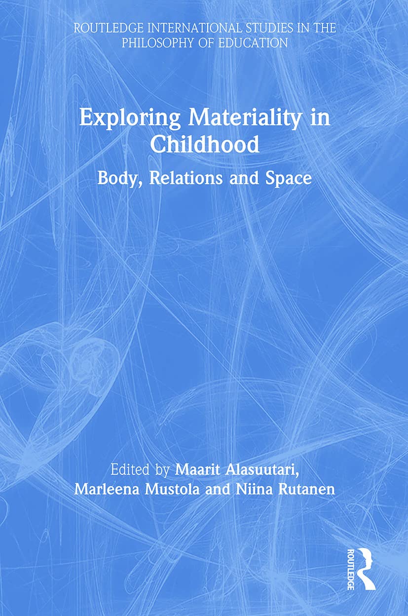 Exploring Materiality in Childhood: Body, Relations and Space (Routledge International Studies in the Philosophy of Education)