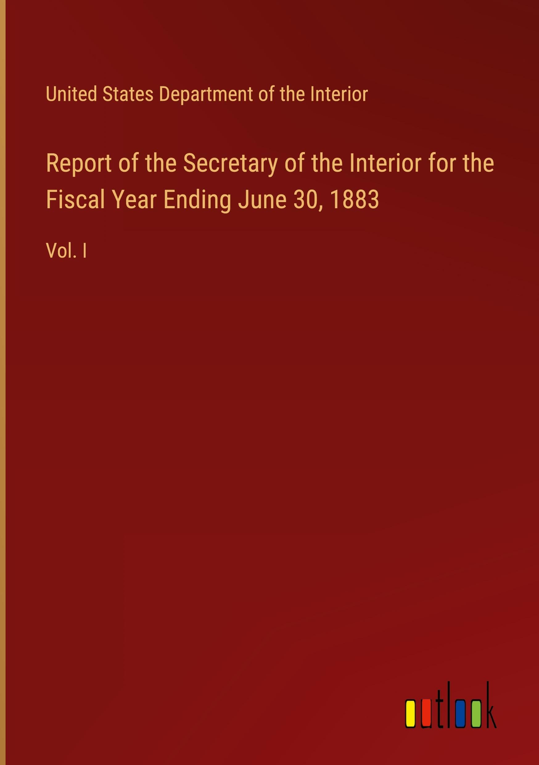 Report of the Secretary of the Interior for the Fiscal Year Ending June 30, 1883: Vol. I