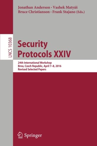 Security Protocols XXIV: 24th International Workshop, Brno, Czech Republic, April 7-8, 2016, Revised Selected Papers (Lecture Notes in Computer Science)