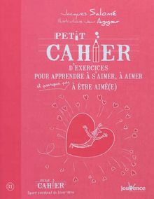 Petit cahier d'exercices pour apprendre à s'aimer, à aimer et pourquoi pas à être aimé(e)