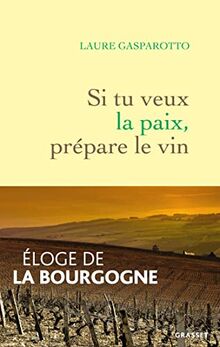 Si tu veux la paix, prépare le vin: Eloge de la Bourgogne de Gasparotto, Laure | Livre | état très bon