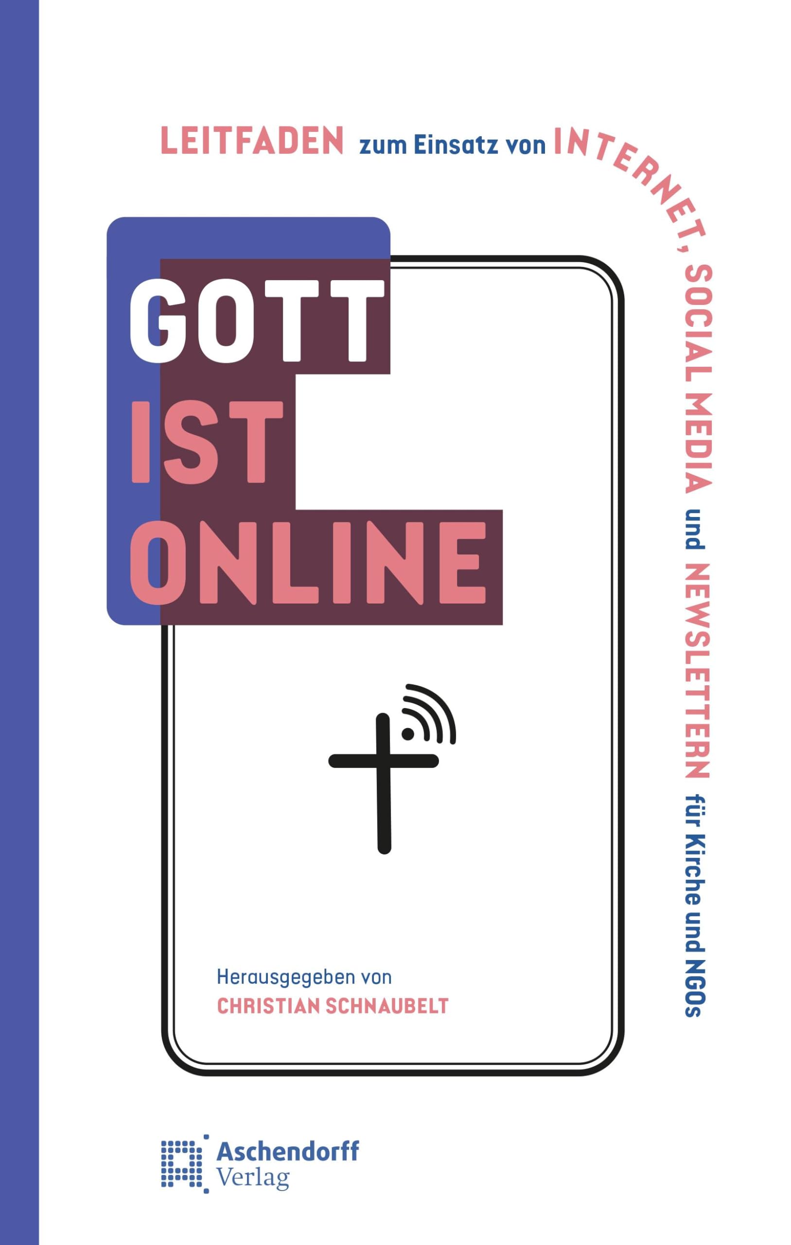 Gott ist online: Praxishandbuch zum Einsatz von Internet, Social Media und Newsletter für Kirche und NGOs