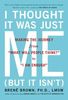 I Thought It Was Just Me (but it isn't): Making the Journey from "What Will People Think?" to "I Am Enough": Telling the Truth About Perfectionism, Inadequacy and Power