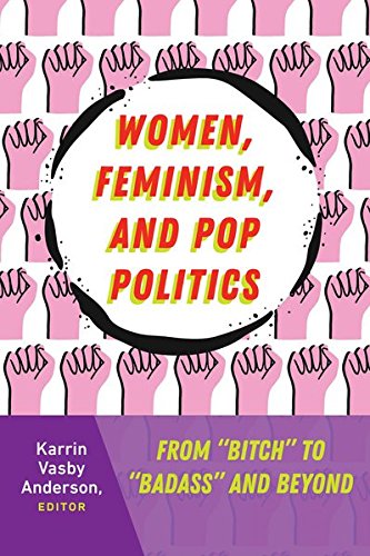 Women, Feminism, and Pop Politics: From “Bitch” to “Badass” and Beyond (Frontiers in Political Communication, Band 31)