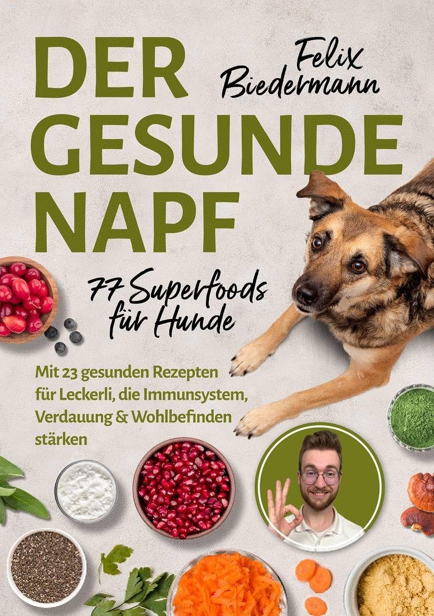 Der gesunde Napf – 77 Superfoods für Hunde: Mit 23 gesunden Rezepten für Leckerli, die Immunsystem, Verdauung & Wohlbefinden stärken