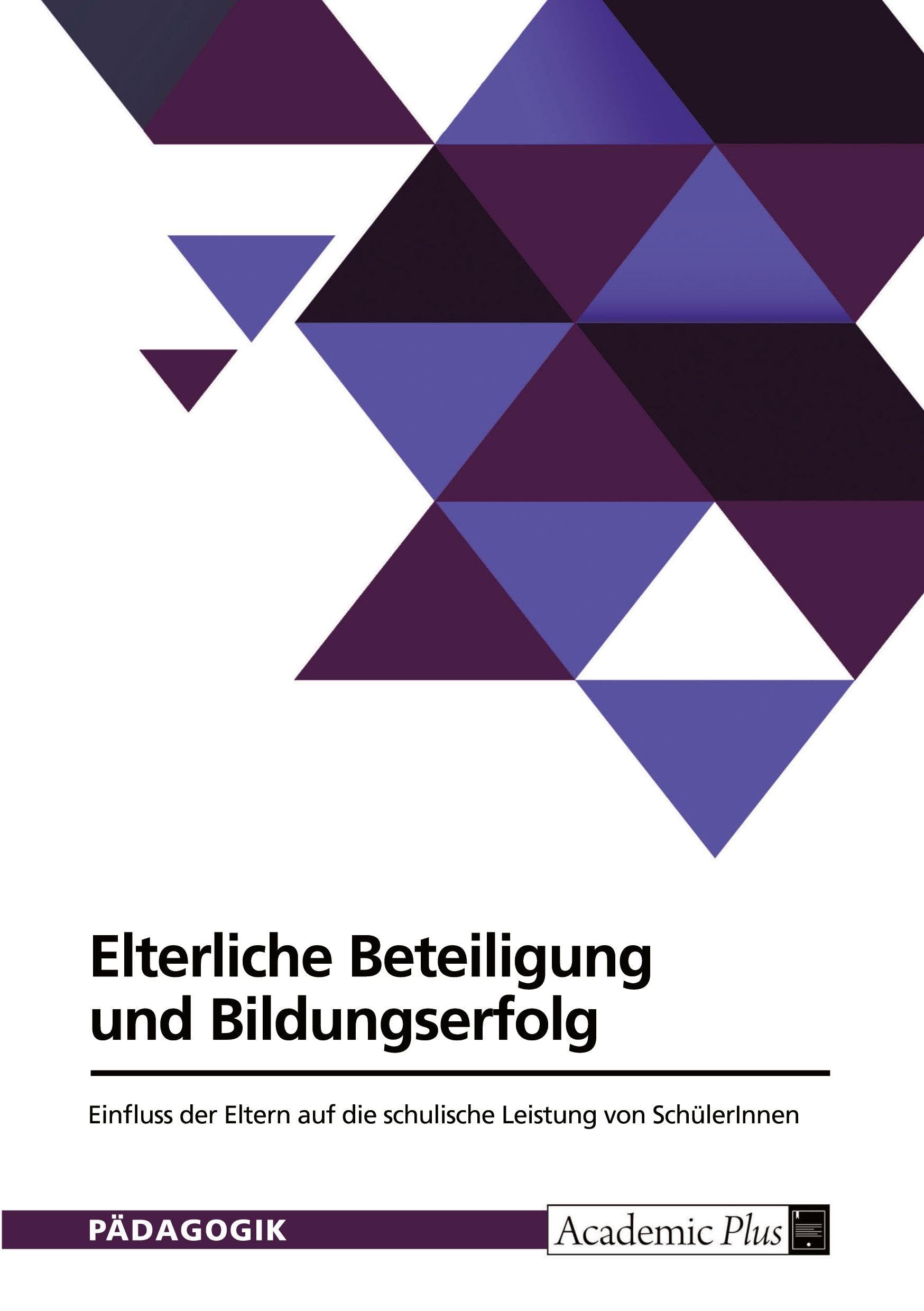 Elterliche Beteiligung und Bildungserfolg. Einfluss der Eltern auf die schulische Leistung von SchülerInnen