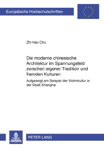 Die moderne chinesische Architektur im Spannungsfeld zwischen eigener Tradition und fremden Kulturen: Aufgezeigt am Beispiel der Wohnkultur in der ... Hochschulschriften - Reihe XXXVII)