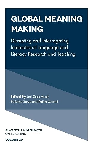Global Meaning Making: Disrupting and Interrogating International Language and Literacy Research and Teaching (Advances in Research on Teaching, 39)