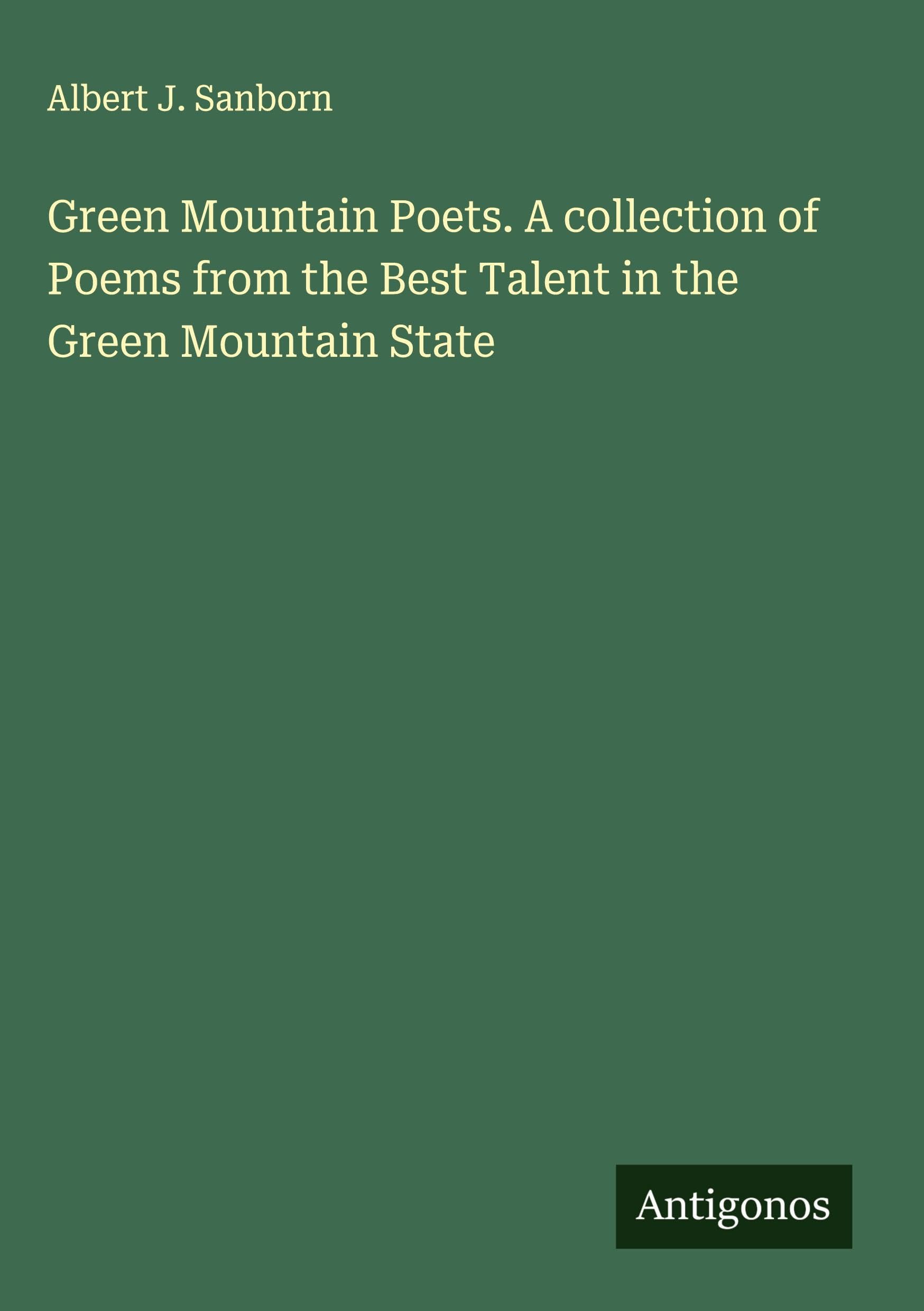 Green Mountain Poets. A collection of Poems from the Best Talent in the Green Mountain State
