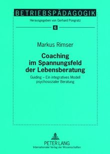 Coaching im Spannungsfeld der Lebensberatung: Guiding - Ein integratives Modell psychosozialer Beratung (Betriebspädagogik)