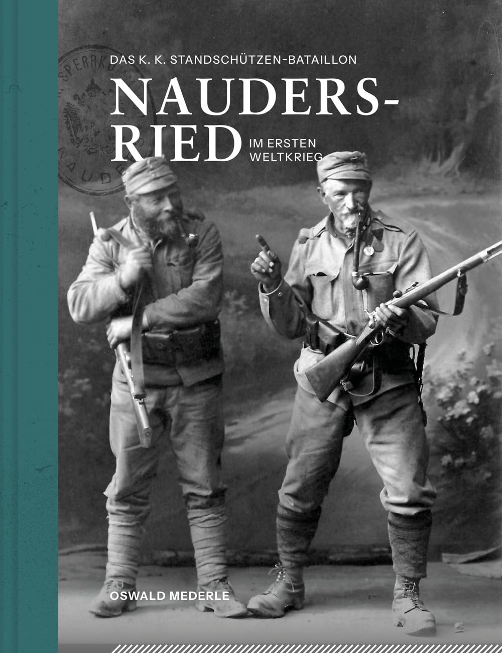 Mederle, Oswald: Das K.K. Standschützen-Bataillon Nauders-Ried im Ersten Weltkrieg