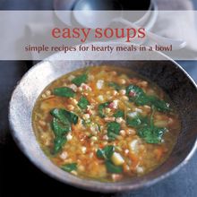 Easy Soups: Simple Recipes for Hearty Meals in a Bowl