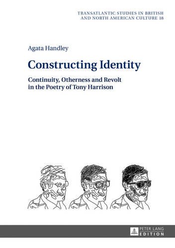 Constructing Identity: Continuity, Otherness and Revolt in the Poetry of Tony Harrison (Transatlantic Studies in British and North American Culture)