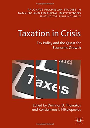 Taxation in Crisis: Tax Policy and the Quest for Economic Growth (Palgrave Macmillan Studies in Banking and Financial Institutions)