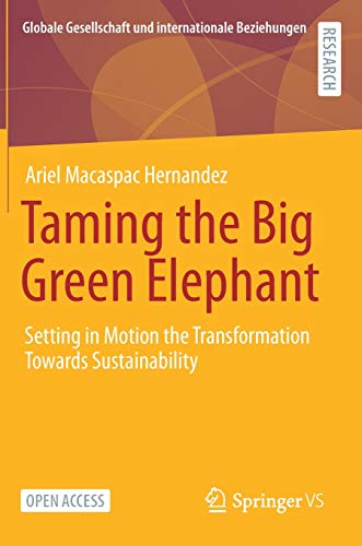 Taming the Big Green Elephant: Setting in Motion the Transformation Towards Sustainability (Globale Gesellschaft und internationale Beziehungen)