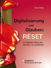 Digitalisierung und Glauben: RESET: Im digitalen Alltag den Glauben neu entdecken. Handbuch für die pastorale Praxis