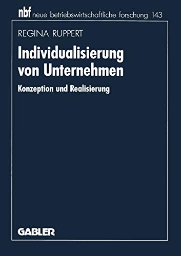 Individualisierung von Unternehmen: Konzeption Und Realisierung (Neue Betriebswirtschaftliche Forschung (Nbf)) (German Edition) (neue betriebswirtschaftliche forschung (nbf), 199, Band 199)