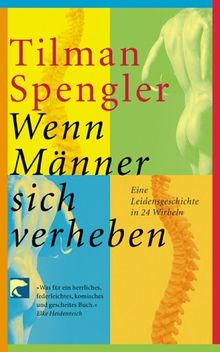 Wenn Männer sich verheben: Eine Leidensgeschichte in 24 Wirbeln