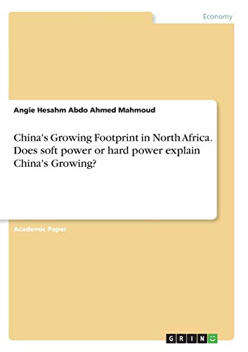 China's Growing Footprint in North Africa. Does soft power or hard power explain China's Growing?