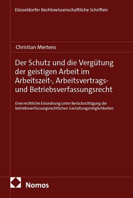 Der Schutz und die Vergütung der geistigen Arbeit im Arbeitszeit-, Arbeitsvertrags- und Betriebsverfassungsrecht: Eine rechtliche Einordnung unter ... Rechtswissenschaftliche Schriften)