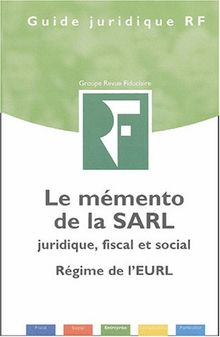 Le mémento de la SARL : Juridique, fiscal et social, régime de l'EURL