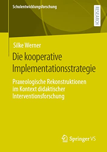 Die kooperative Implementationsstrategie: Praxeologische Rekonstruktionen im Kontext didaktischer Interventionsforschung (Schulentwicklungsforschung)