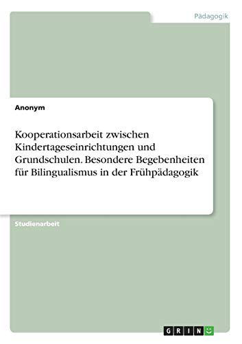 Kooperationsarbeit zwischen Kindertageseinrichtungen und Grundschulen. Besondere Begebenheiten für Bilingualismus in der Frühpädagogik