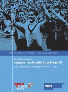 Jungens, euch gehört der Himmel: Unsere gesammelten Werke. Die Geschichte der Oberliga West 1947-1963