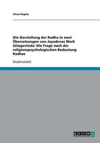 Die Darstellung der Radha in zwei Übersetzungen von Jayadevas Werk Gitagovinda: Die Frage nach der religionspsychologischen Bedeutung Radhas