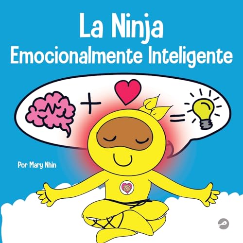 La Ninja Emocionalmente Inteligente: Un libro para niños sobre el desarrollo de la inteligencia emocional (EQ) (Ninja Life Hacks Spanish, Band 49)