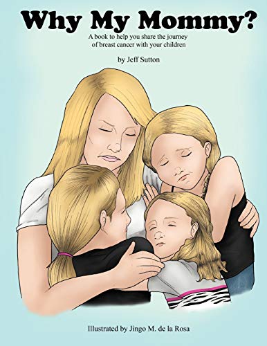 Why My Mommy?: A Book to Help You Share the Journey of Breast Cancer With Your Children: Sharing the Journey of our Mommy's Breast Cancer