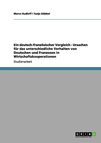 Ein deutsch-französischer Vergleich - Ursachen für das unterschiedliche Verhalten von Deutschen und Franzosen in Wirtschaftskooperationen