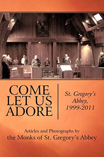 Come Let Us Adore: St. Gregory's Abbey, 1999-2011