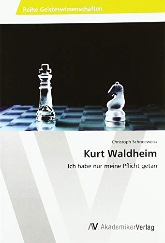 Kurt Waldheim: Ich habe nur meine Pflicht getan