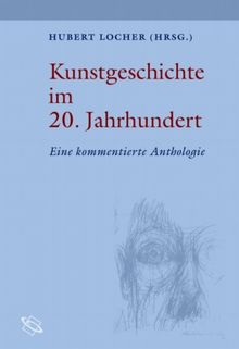 Kunstgeschichte im 20. Jahrhundert: Eine kommentierte Anthologie
