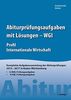 Abiturprüfungsaufgaben mit Lösungen - WGI Profil Internationale Wirtschaft: Komplette Aufgabensammlung der Abiturprüfungen 2014 - 2017 in Baden Württemberg