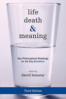 Life, Death, and Meaning: Key Philosophical Readings on the Big Questions, Third Edition