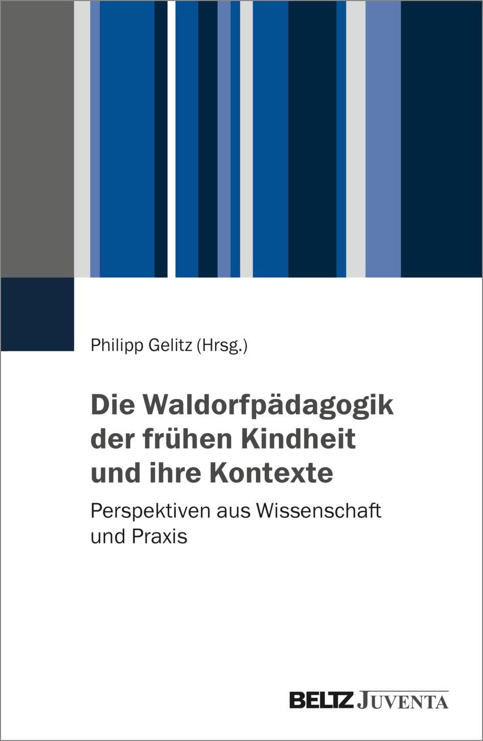 Die Waldorfpädagogik der frühen Kindheit und ihre Kontexte: Perspektiven aus Wissenschaft und Praxis