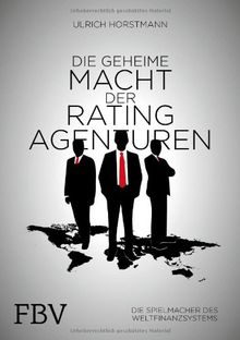 Die geheime Macht der Ratingagenturen: Die Spielmacher des Weltfinanzsystems