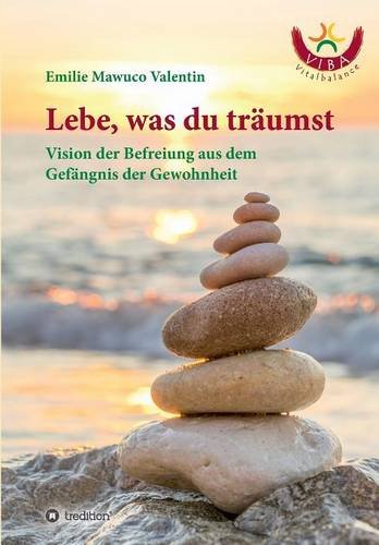 Lebe, was du träumst: Vision der Befreiung aus dem Gefängnis der Gewohnheit