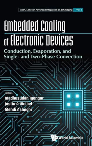 Embedded Cooling of Electronic Devices: Conduction, Evaporation, and Single- and Two-Phase Convection (Wspc Series In Advanced Integration And Packaging, Band 0)