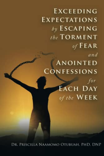 Exceeding Expectations by Escaping the Torment of Fear and Anointed Confessions for Each Day of the Week
